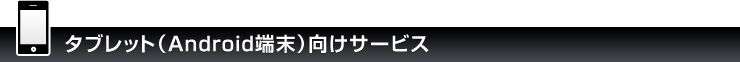 タブレット（Android端末）向けサービス